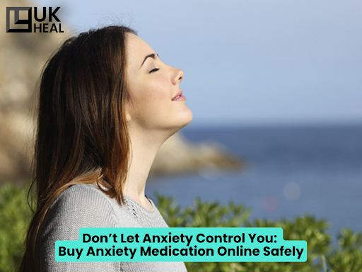 Don’t Let Anxiety Control You Buy Anxiety Medication Online Safely